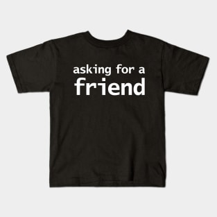 Asking for a Friend Minimal Typography White Text Kids T-Shirt